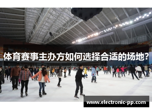 体育赛事主办方如何选择合适的场地？