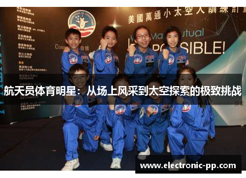 航天员体育明星：从场上风采到太空探索的极致挑战