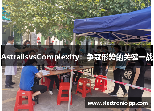 AstralisvsComplexity：争冠形势的关键一战